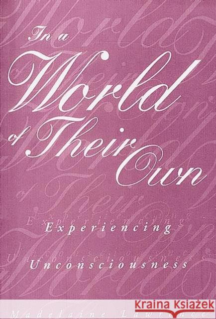 In a World of Their Own: Experiencing Unconsciousness Lawrence, Madelaine 9780897896504