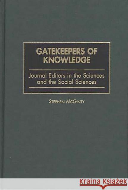 Gatekeepers of Knowledge: Journal Editors in the Sciences and the Social Sciences McGinty, Stephen 9780897896641