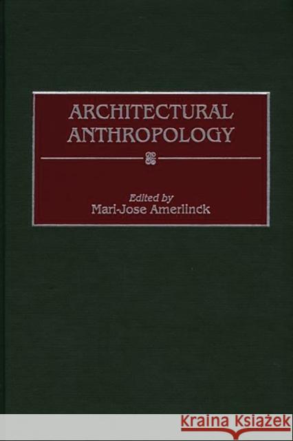 Architectural Anthropology Mari-Jose Amerlinck 9780897896832 Bergin & Garvey