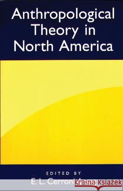 Anthropological Theory in North America E. L. Cerroni-Long E. L. Cerroni-Long 9780897896856 Bergin & Garvey