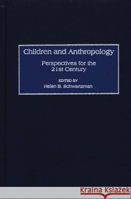 Children and Anthropology: Perspectives for the 21st Century Schwartzman, Helen B. 9780897896863 Bergin & Garvey