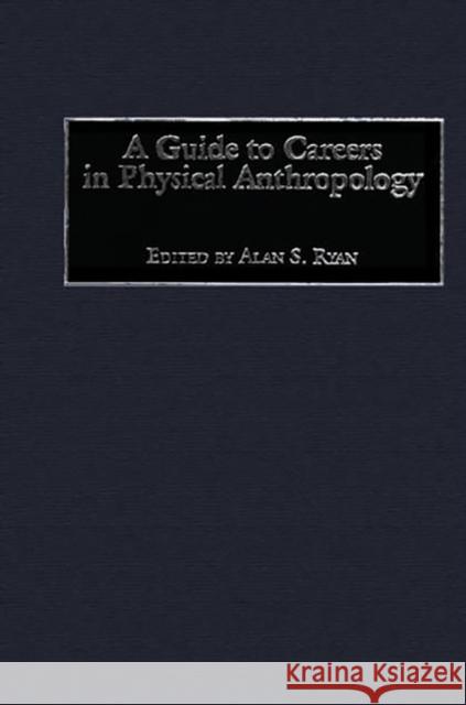 A Guide to Careers in Physical Anthropology Alan S. Ryan Alan S. Ryan 9780897896931 Bergin & Garvey