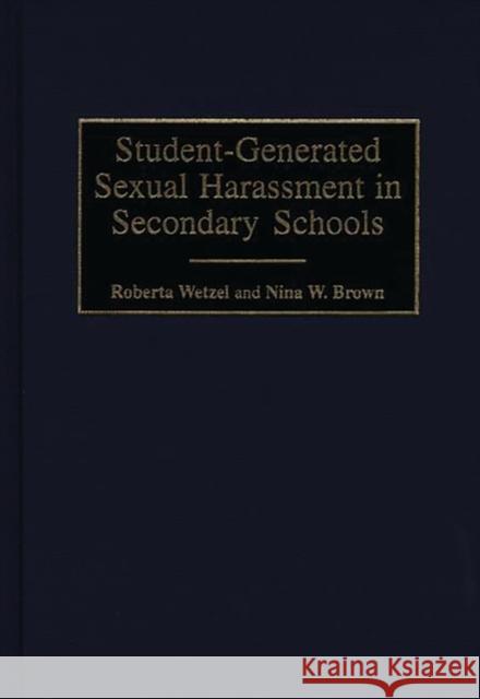 Student-Generated Sexual Harassment in Secondary Schools Roberta Wetzel Nina W. Brown Nina W. Brown 9780897896986 Bergin & Garvey