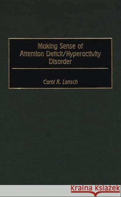 Making Sense of Attention Deficit/Hyperactivity Disorder Carol R. Lensch 9780897897006