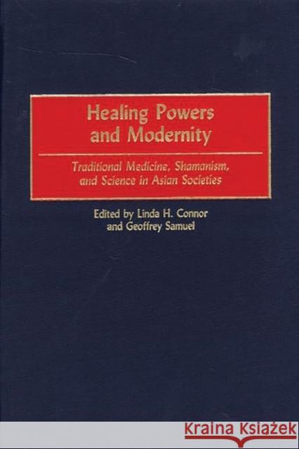 Healing Powers and Modernity: Traditional Medicine, Shamanism, and Science in Asian Societies Connor, Linda H. 9780897897150