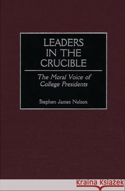 Leaders in the Crucible: The Moral Voice of College Presidents Nelson, Stephen J. 9780897897426