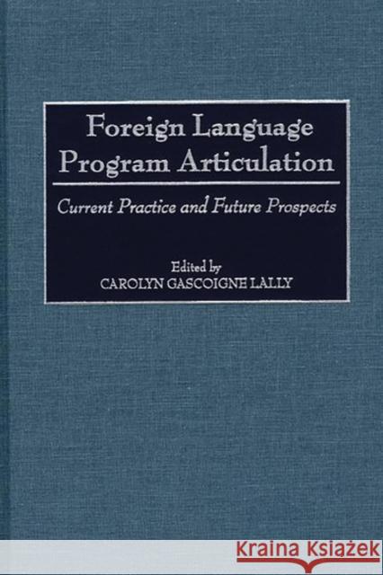 Foreign Language Program Articulation: Current Practice and Future Prospects Lally, Carolyn 9780897897518 Bergin & Garvey