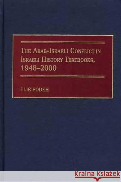 The Arab-Israeli Conflict in Israeli History Textbooks, 1948-2000 Elie Podeh 9780897897556 Bergin & Garvey
