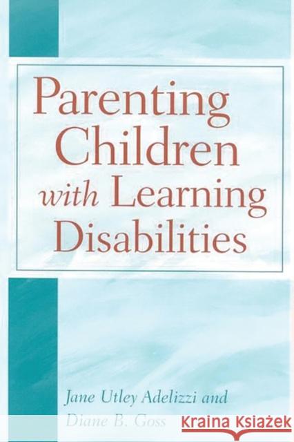 Parenting Children with Learning Disabilities Jane Utley Adelizzi Diane B. Goss 9780897897723 Bergin & Garvey