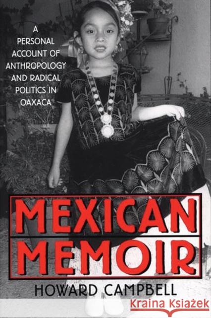 Mexican Memoir: A Personal Account of Anthropology and Radical Politics in Oaxaca Campbell, Howard 9780897897808 Bergin & Garvey