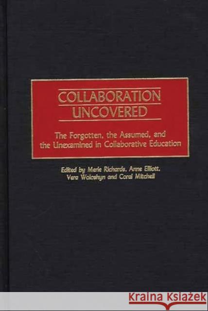 Collaboration Uncovered: The Forgotten, the Assumed, and the Unexamined in Collaborative Education Richards, Merle 9780897897846 Bergin & Garvey