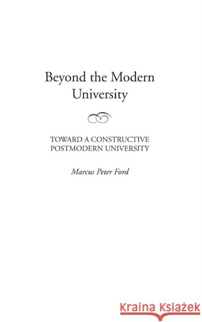 Beyond the Modern University: Toward a Constructive Postmodern University Ford, Marcus P. 9780897897945