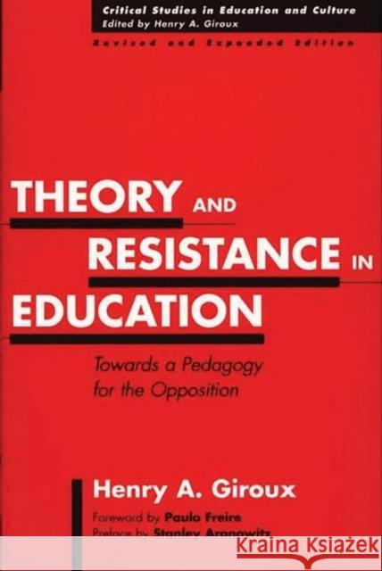 Theory and Resistance in Education: Towards a Pedagogy for the Opposition, Revised and Expanded Edition Giroux, Henry A. 9780897897969