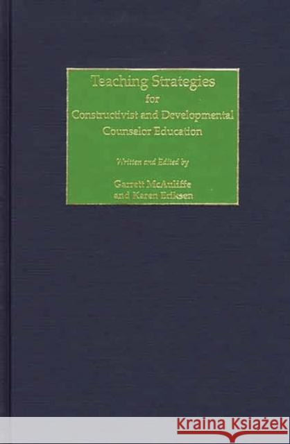 Teaching Strategies for Constructivist and Developmental Counselor Education Garrett McAuliffe Garrett McAuliffe Karen Eriksen 9780897897983