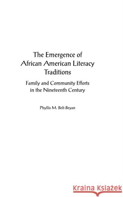 The Emergence of African American Literacy Traditions: Family and Community Efforts in the Nineteenth Century Belt-Beyan, Phyllis M. 9780897897990 Praeger Publishers