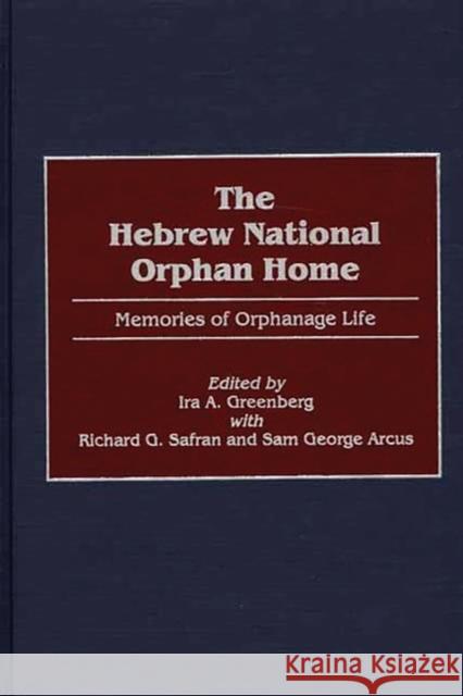 The Hebrew National Orphan Home: Memories of Orphanage Life Greenberg, Ira a. 9780897898171 Bergin & Garvey