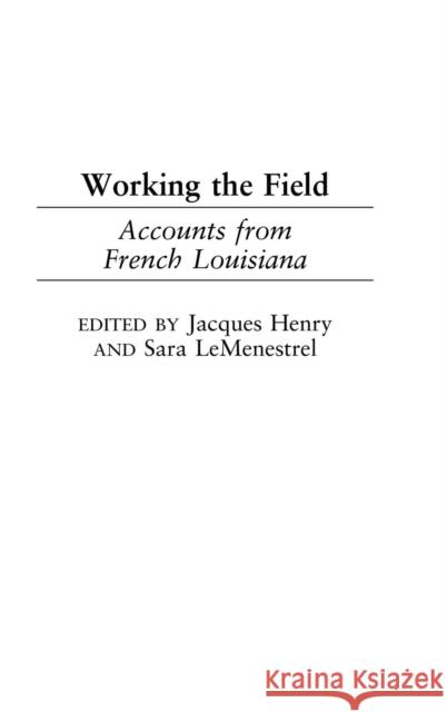 Working the Field: Accounts from French Louisiana Henry, Jacques M. 9780897898362 Praeger Publishers