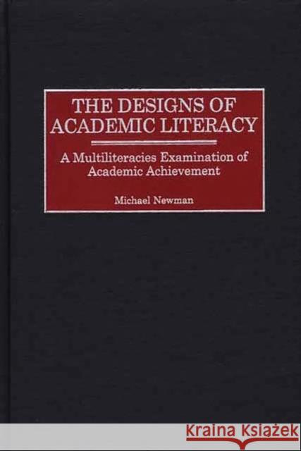 The Designs of Academic Literacy: A Multiliteracies Examination of Academic Achievement Newman, Michael 9780897898379 Bergin & Garvey