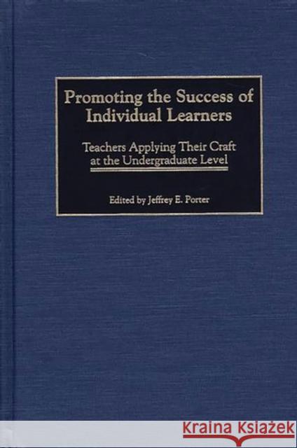 Promoting the Success of Individual Learners: Teachers Applying Their Craft at the Undergraduate Level Porter, Jeffrey 9780897898409 Bergin & Garvey