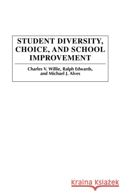 Student Diversity, Choice, and School Improvement Charles V. Willie Ralph Edwards Michael J. Alves 9780897898478