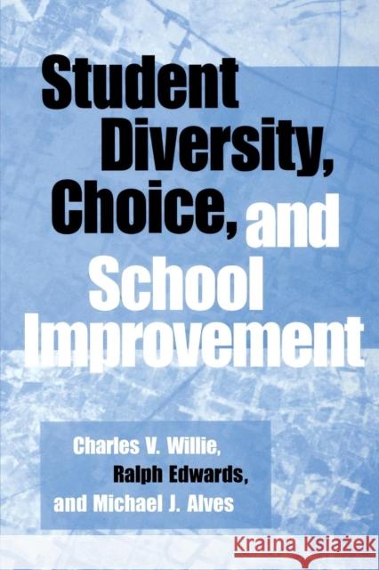 Student Diversity, Choice, and School Improvement Charles V. Willie Michael J. Alves Ralph Edwards 9780897898485 Bergin & Garvey
