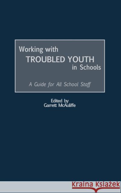 Working with Troubled Youth in Schools: A Guide for All School Staff McAuliffe, Garrett 9780897898539 Bergin & Garvey