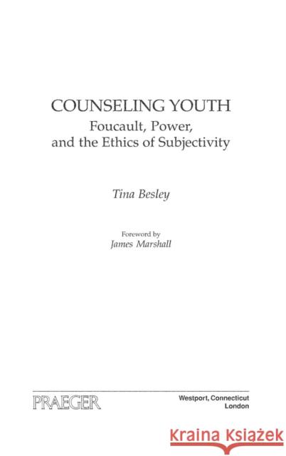 Counseling Youth: Foucault, Power, and the Ethics of Subjectivity Besley, Tina 9780897898553 Praeger Publishers