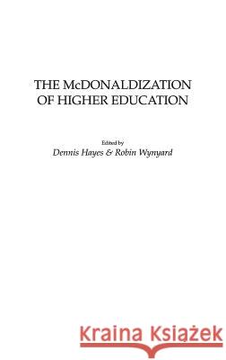 The McDonaldization of Higher Education Dennis Hayes Robin Wynyard 9780897898560