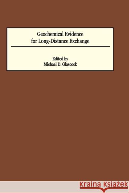 Geochemical Evidence for Long-Distance Exchange Michael D. Glascock Michael Glascock 9780897898690