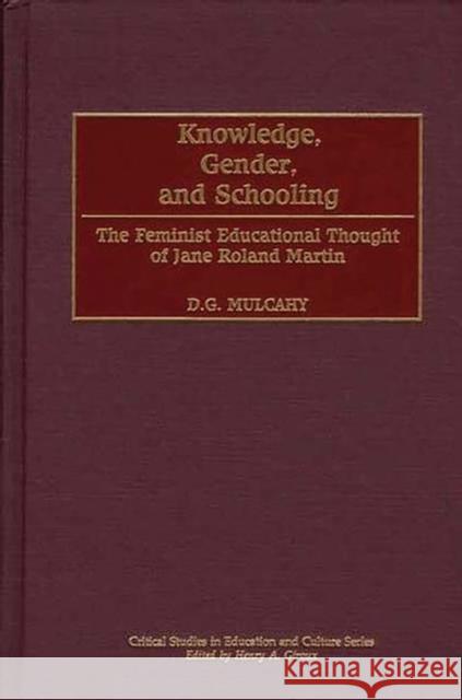 Knowledge, Gender, and Schooling: The Feminist Educational Thought of Jane Roland Martin Mulcahy, D. 9780897898751