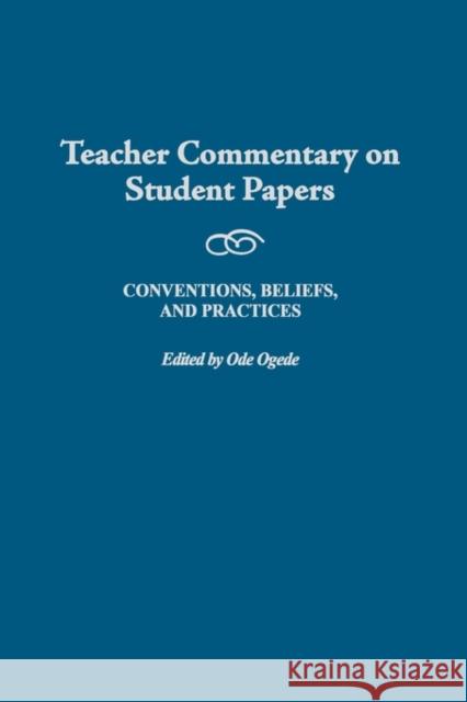 Teacher Commentary on Student Papers: Conventions, Beliefs, and Practices Ogede, Ode 9780897898768 Praeger Publishers