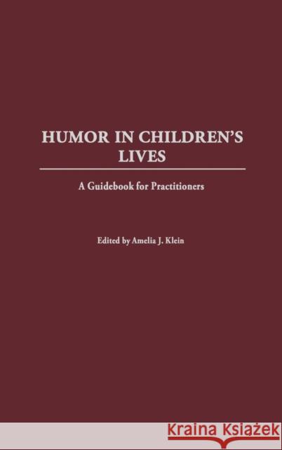 Humor in Children's Lives: A Guidebook for Practitioners Klein, Amelia 9780897898928 Praeger Publishers