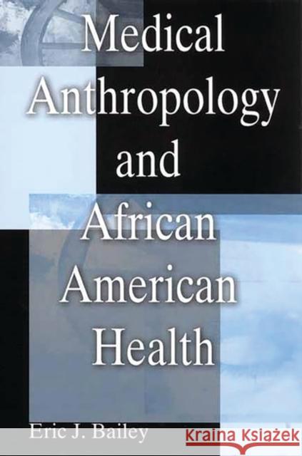 Medical Anthropology and African American Health Eric J. Bailey 9780897899024 Bergin & Garvey