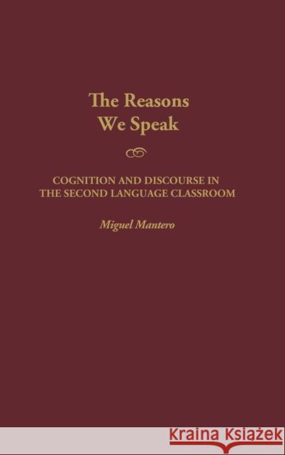 The Reasons We Speak: Cognition and Discourse in the Second Language Classroom Mantero, Miguel 9780897899055 Bergin & Garvey