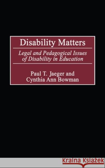 Disability Matters: Legal and Pedagogical Issues of Disability in Education Jaeger, Paul T. 9780897899093 Praeger Publishers