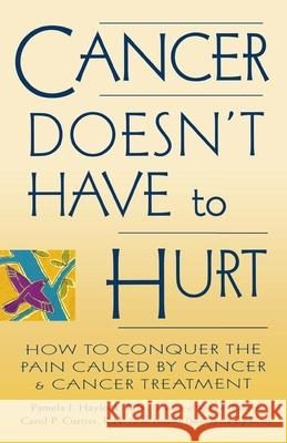Cancer Doesn't Have to Hurt: How to Conquer the Pain Caused by Cancer and Cancer Treatment Haylock, Pamela J. 9780897932134 Hunter House Publishers