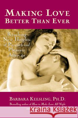 Making Love Better Than Ever: Reaching New Heights of Passion and Pleasure After 40 Barbara Keesling 9780897932318 Hunter House Publishers