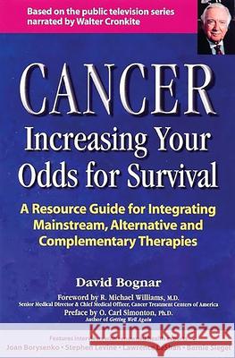 Cancer -- Increasing Your Odds for Survival: A Comprehensive Guide to Mainstream, Alternative and Complementary Therapies David Bognar Walter Cronkite 9780897932479 Hunter House Publishers