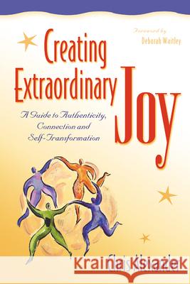 Creating Extraordinary Joy : A Guide to Authenticity Connection and Self-Transformation Chris Alexander Deborah Waitley Deborah Waitley 9780897933346 Hunter House Publishers