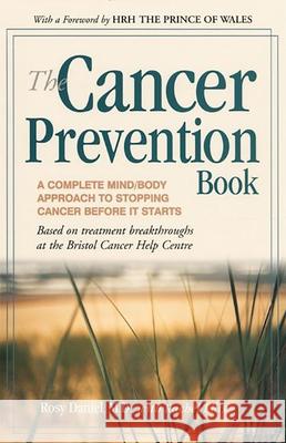 The Cancer Prevention Book: A Complete Mind/Body Approach to Stopping Cancer Before It Starts Rosy Daniel Rachel Ellis Prince of Wales 9780897933605 Hunter House Publishers