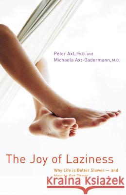 The Joy of Laziness: Why Life Is Better Slower and How to Get There Peter Axt Michaela Axt-Gadermann 9780897934015 Hunter House Publishers