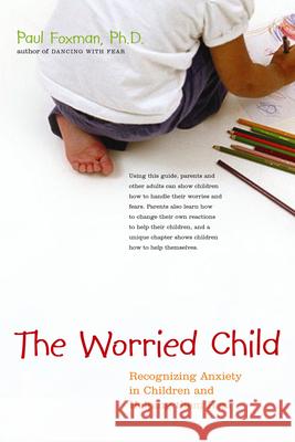 The Worried Child: Recognizing Anxiety in Children and Helping Them Heal Foxman, Paul 9780897934206 Hunter House Publishers
