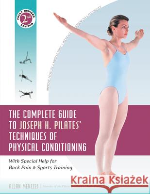 The Complete Guide to Joseph H. Pilates' Techniques of Physical Conditioning: With Special Help for Back Pain and Sports Training Allan Menezes 9780897934381 Hunter House Publishers