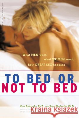 To Bed or Not to Bed: What Men Want, What Women Want, How Great Sex Happens Vera Bodansky Steve Bodansky 9780897934619 Hunter House Publishers