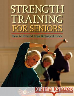 Strength Training for Seniors: How to Rewind Your Biological Clock Michael Fekete 9780897934787 Hunter House Publishers