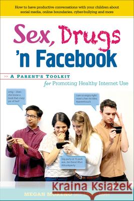 Sex, Drugs 'n Facebook: A Parent's Toolkit for Promoting Healthy Internet Use Megan Moreno 9780897936590