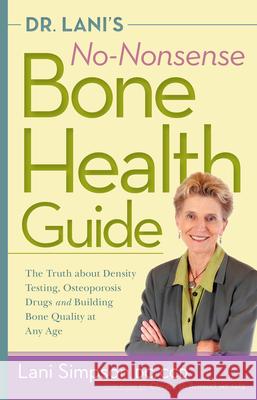 Dr. Lani's No-Nonsense Bone Health Guide: The Truth about Density Testing, Osteoporosis Drugs and Building Bone Quality at Any Age Lani Simpson Mary Claire Blakeman 9780897936613 Hunter House Publishers