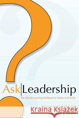 Ask Leadership: The ultimate coaching handbook for leaders at all levels Nigel Wall 9780898115055