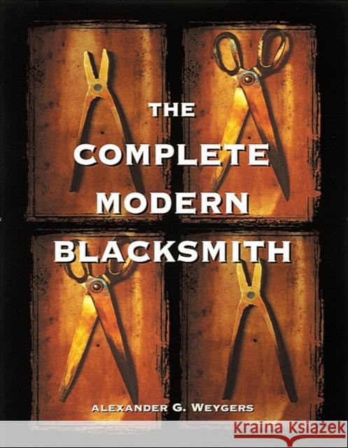 The Complete Modern Blacksmith Alexander Weygers 9780898158960 Ten Speed Press