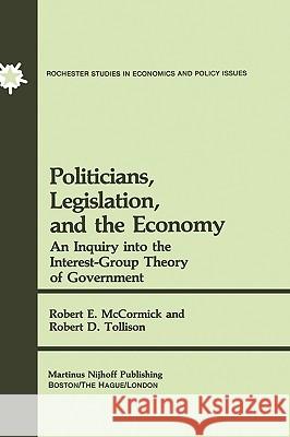 Politicians, Legislation, and the Economy: An Inquiry Into the Interest-Group Theory of Government McCormick, R. E. 9780898380583 Springer